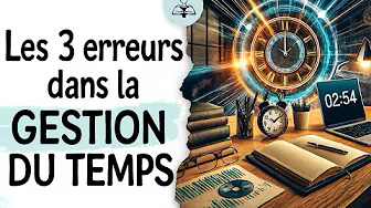 Les 3 erreurs fatales dans la gestion du temps